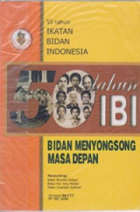 50 Tahun Ikatan Bidan Indonesia: Bidan Menyongsong Masa Depan
