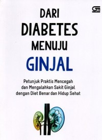 Dari Diabetes Menuju Ginjal : Petunjuk Praktis Mencegah dan Mengalahkan Sakit Ginjal dengan Diet Benar dan Hidup Sehat