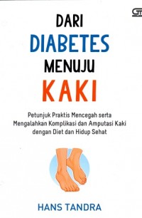 Dari Diabetes Menuju Kaki: Petunjuk Praktis Mencegah serta Mengalahkan Komplikasi dan Amputasi Kaki dengan Diet dan Hidup Sehat