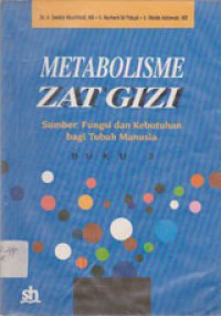 Metabolisme Zat Gizi: Sumber, Fungsi, Dan Kebutuhan Bagi Tubuh Manusia Buku 2