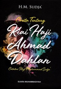 Cerita tentang Kiai Haji Ahmad Dahlan: Catatan Haji Muhammad Sudja'