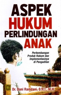 Image of Aspek Hukum Perlindungan Anak: Perkembangan Produk Hukum dan Implementasinya di Pengadilan