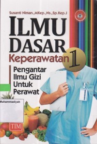 Image of Ilmu Dasar Keperawatan 1 : Pengantar Ilmu Gizi Untuk Perawat
