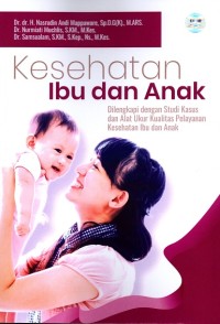 Image of Kesehatan Ibu dan Anak (Dilengkapi dengan Studi Kasus dan Alat Ukur Kualitas Pelayanan Kesehatan Ibu dan Anak)