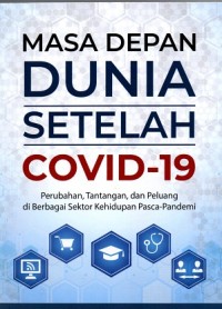 Image of Masa Depan Dunia Setelah COVID-19 : Perubahan, Tantangan, dan Peluang di Berbagai Sektor Kehidupan Pasca-Pandemi