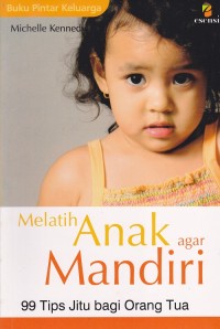 Image of Buku Pintar Keluarga Melatih Anak Agar Mandiri 99 Tips Jitu Bagi Orang Tua