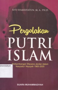 Image of Pergolakan Putri Islam (Perkembangan Wacana Jender dalam Nasyiatul 'Aisyiyah 1965 - 2005)