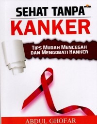 Image of Sehat Tanpa Kanker : Tips Mudah Mencegah Dan Mengobati Kanker